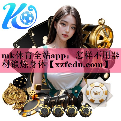 mk体育全站app：怎样不用器材锻炼身体