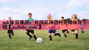 mk体育集团：传统足球器材曼博体育下载