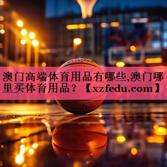 澳门高端体育用品有哪些,澳门哪里买体育用品？