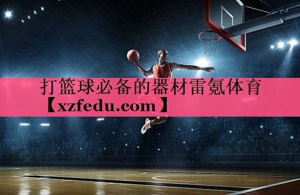 打篮球必备的器材雷氪体育