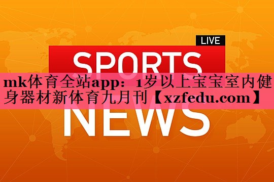 mk体育全站app：1岁以上宝宝室内健身器材新体育九月刊