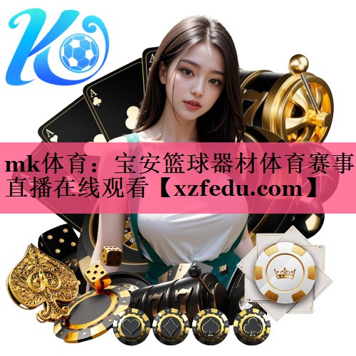 mk体育：宝安篮球器材体育赛事直播在线观看