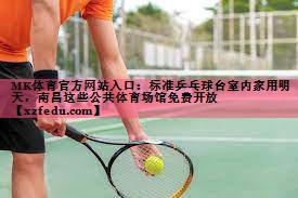 MK体育官方网站入口：标准乒乓球台室内家用明天，南昌这些公共体育场馆免费开放