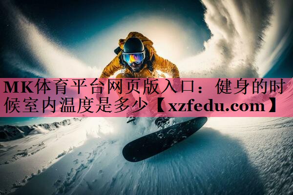 MK体育平台网页版入口：健身的时候室内温度是多少