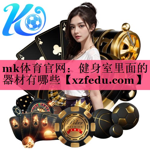 mk体育官网：健身室里面的器材有哪些
