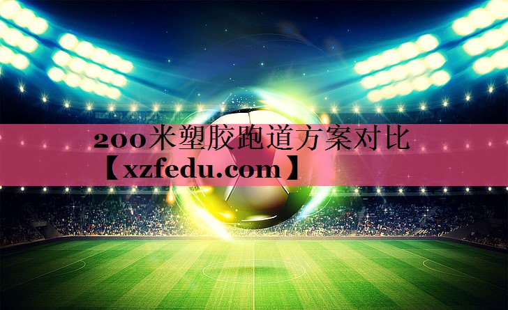 <strong>200米塑胶跑道方案对比</strong>